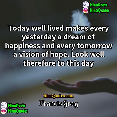 Francis Gray Quotes | Today well lived makes every yesterday a